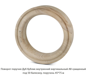 Поворот поручня гладкий Дуб АВ сращенный / под 50 балясину / бублик внутренний вертикальный